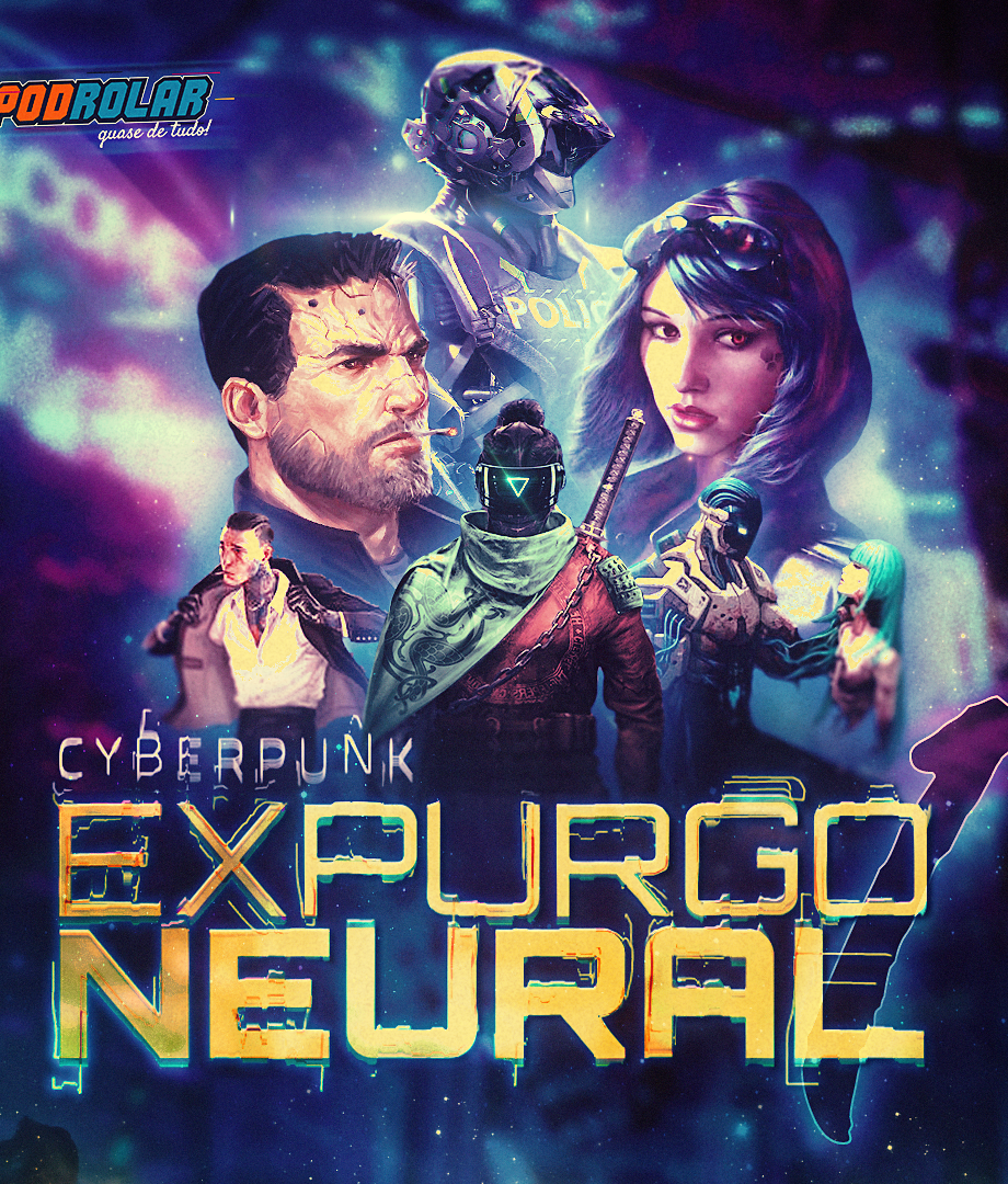 PodRolar – Especial Cyberpunk RPG – Expurgo Neural – Pt1